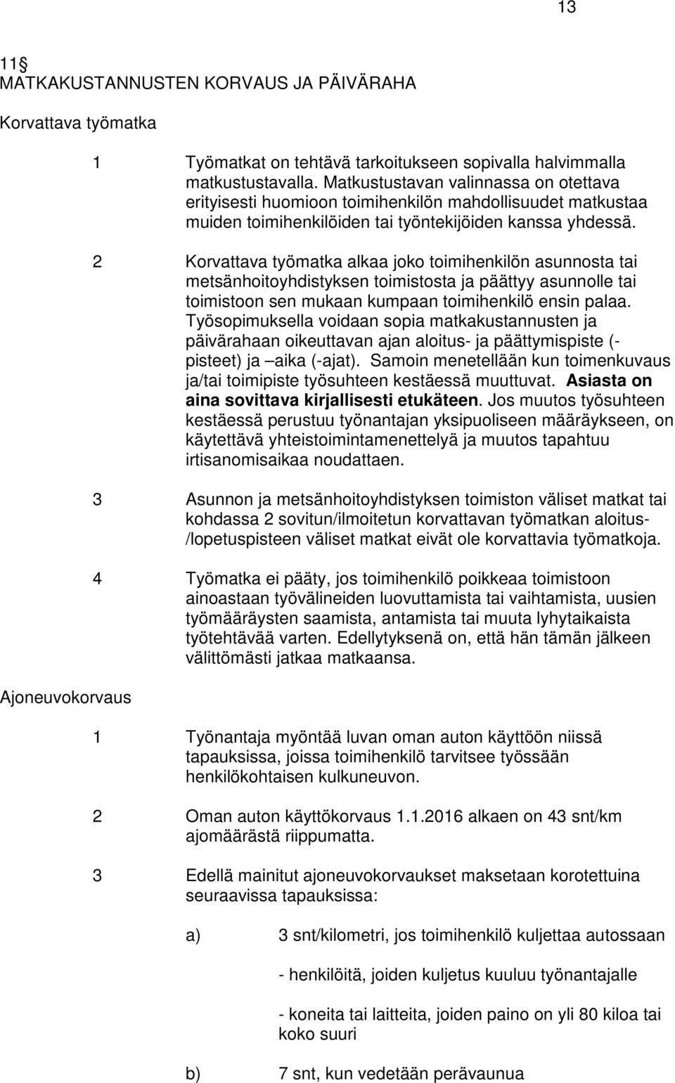 2 Korvattava työmatka alkaa joko toimihenkilön asunnosta tai metsänhoitoyhdistyksen toimistosta ja päättyy asunnolle tai toimistoon sen mukaan kumpaan toimihenkilö ensin palaa.