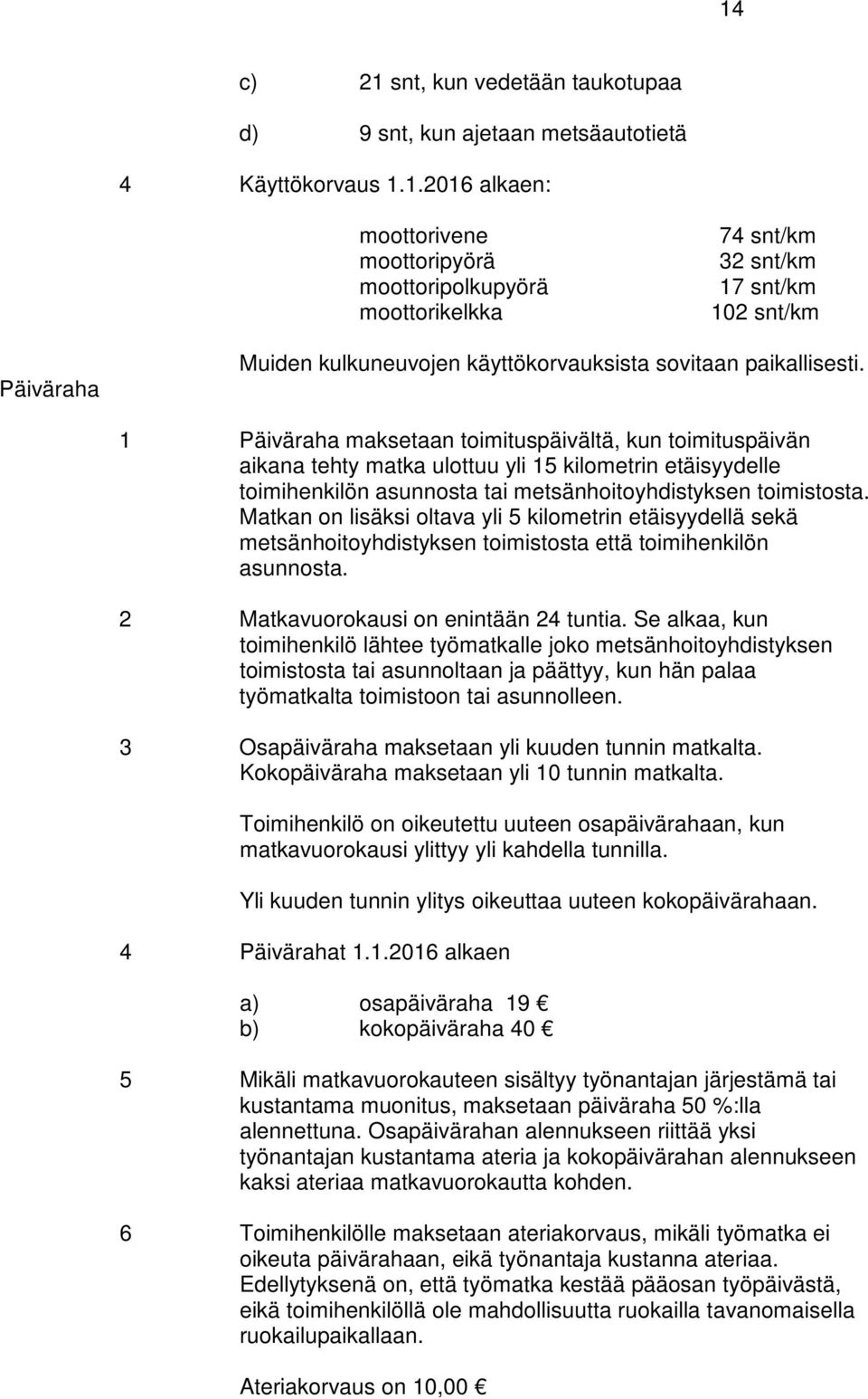 Matkan on lisäksi oltava yli 5 kilometrin etäisyydellä sekä metsänhoitoyhdistyksen toimistosta että toimihenkilön asunnosta. 2 Matkavuorokausi on enintään 24 tuntia.