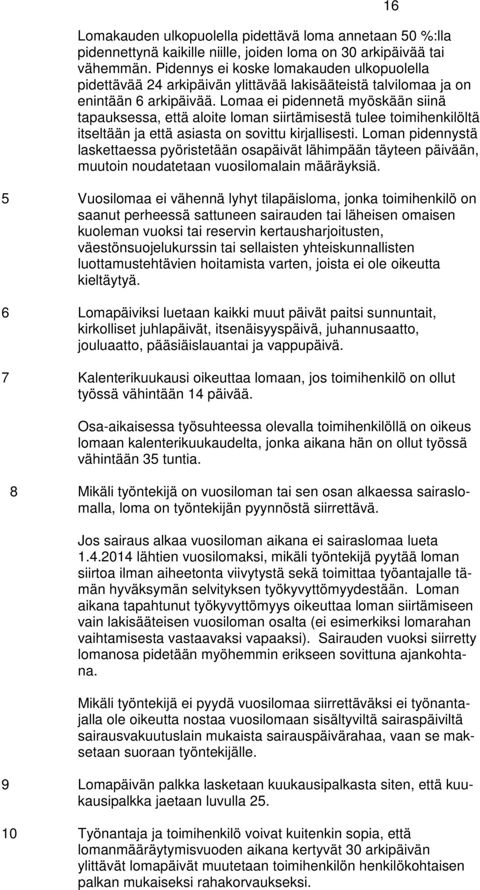 Lomaa ei pidennetä myöskään siinä tapauksessa, että aloite loman siirtämisestä tulee toimihenkilöltä itseltään ja että asiasta on sovittu kirjallisesti.