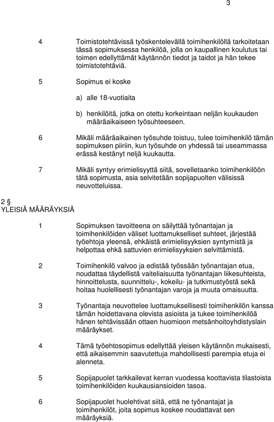 6 Mikäli määräaikainen työsuhde toistuu, tulee toimihenkilö tämän sopimuksen piiriin, kun työsuhde on yhdessä tai useammassa erässä kestänyt neljä kuukautta.