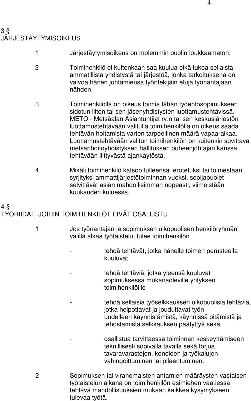 3 Toimihenkilöllä on oikeus toimia tähän työehtosopimukseen sidotun liiton tai sen jäsenyhdistysten luottamustehtävissä.