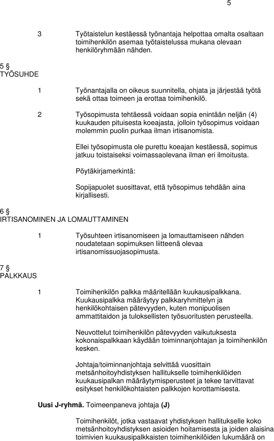 2 Työsopimusta tehtäessä voidaan sopia enintään neljän (4) kuukauden pituisesta koeajasta, jolloin työsopimus voidaan molemmin puolin purkaa ilman irtisanomista.