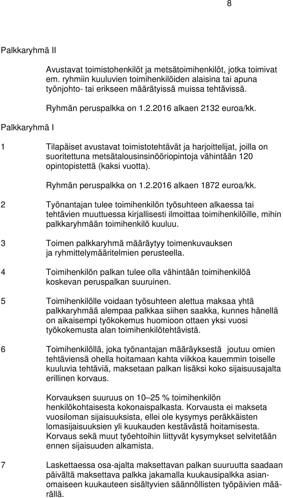 1 Tilapäiset avustavat toimistotehtävät ja harjoittelijat, joilla on suoritettuna metsätalousinsinööriopintoja vähintään 120 opintopistettä (kaksi vuotta). Ryhmän peruspalkka on 1.2.2016 alkaen 1872 euroa/kk.