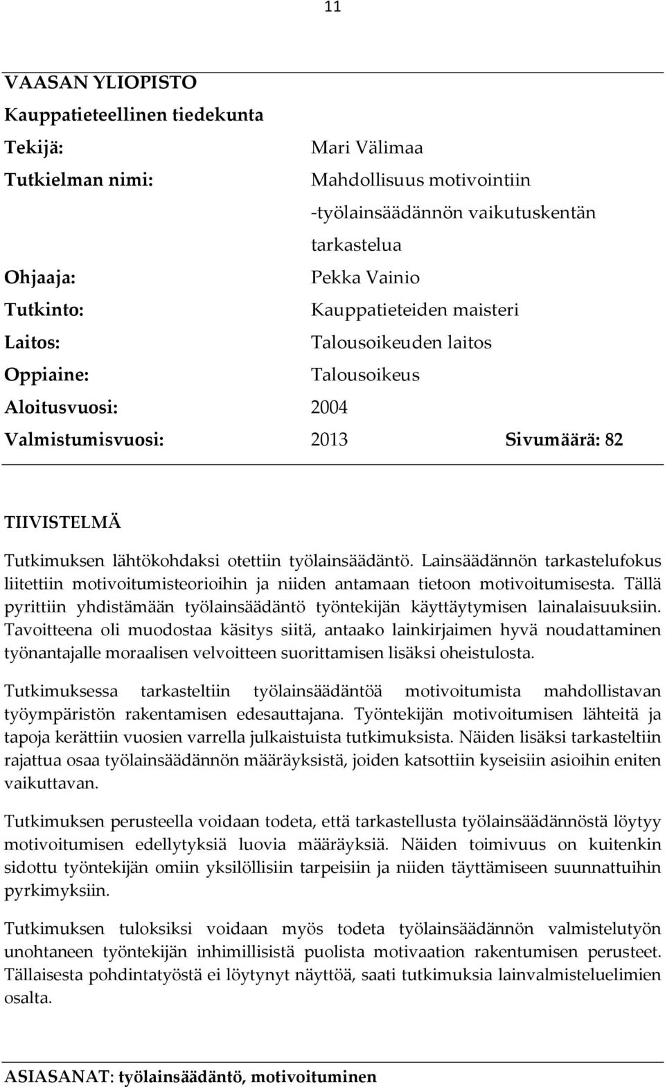 Lainsäädännön tarkastelufokus liitettiin motivoitumisteorioihin ja niiden antamaan tietoon motivoitumisesta. Tällä pyrittiin yhdistämään työlainsäädäntö työntekijän käyttäytymisen lainalaisuuksiin.