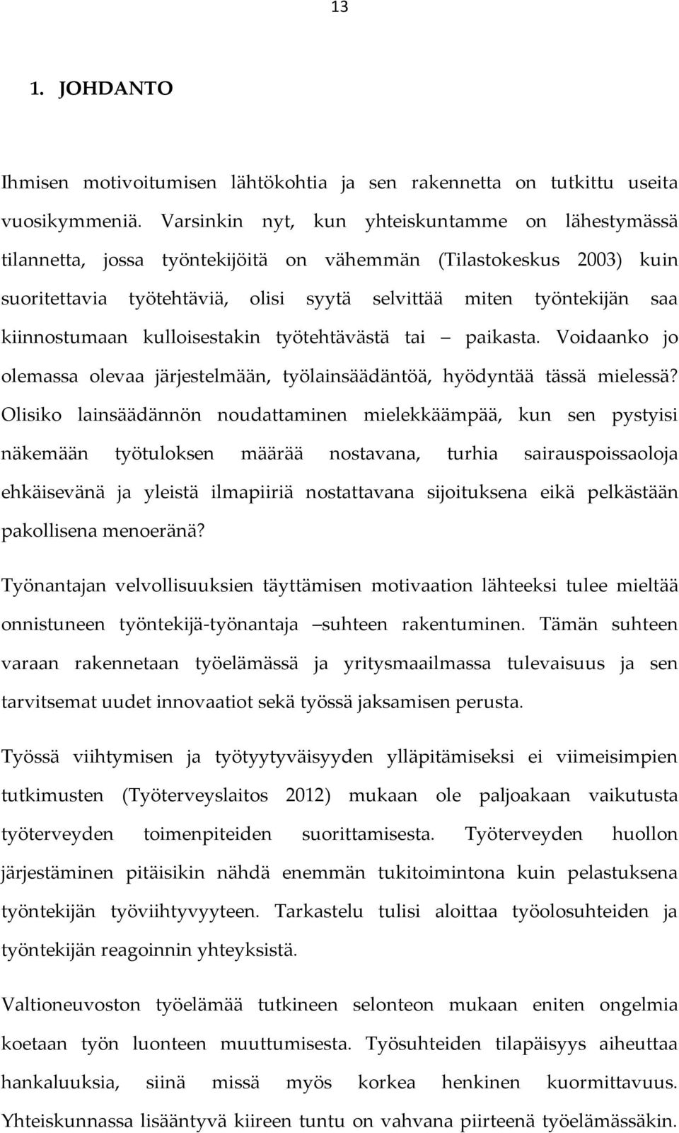 kiinnostumaan kulloisestakin työtehtävästä tai paikasta. Voidaanko jo olemassa olevaa järjestelmään, työlainsäädäntöä, hyödyntää tässä mielessä?