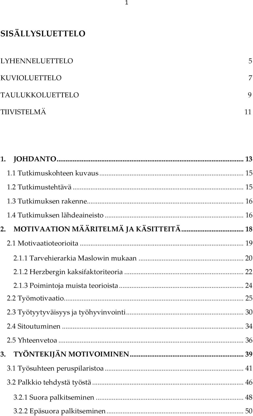 .. 22 2.1.3 Poimintoja muista teorioista... 24 2.2 Työmotivaatio... 25 2.3 Työtyytyväisyys ja työhyvinvointi... 30 2.4 Sitoutuminen... 34 2.5 Yhteenvetoa... 36 3.