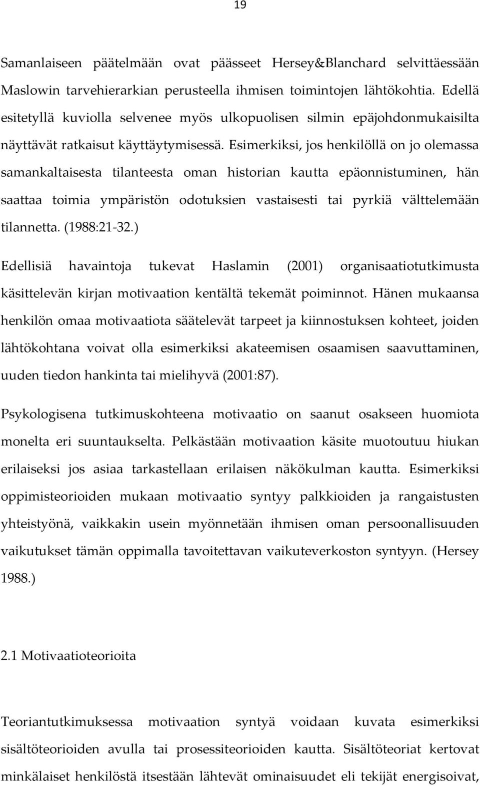 Esimerkiksi, jos henkilöllä on jo olemassa samankaltaisesta tilanteesta oman historian kautta epäonnistuminen, hän saattaa toimia ympäristön odotuksien vastaisesti tai pyrkiä välttelemään tilannetta.
