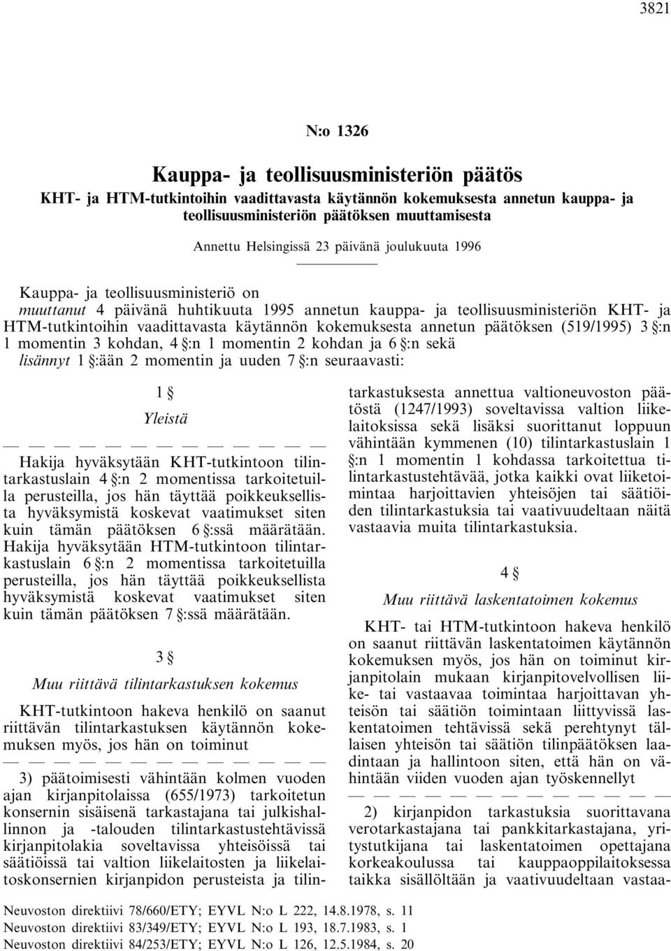 kokemuksesta annetun päätöksen (519/1995) 3 :n 1 momentin 3 kohdan, 4 :n 1 momentin 2 kohdan ja 6 :n sekä lisännyt 1 :ään 2 momentin ja uuden 7 :n seuraavasti: 1 Yleistä Hakija hyväksytään