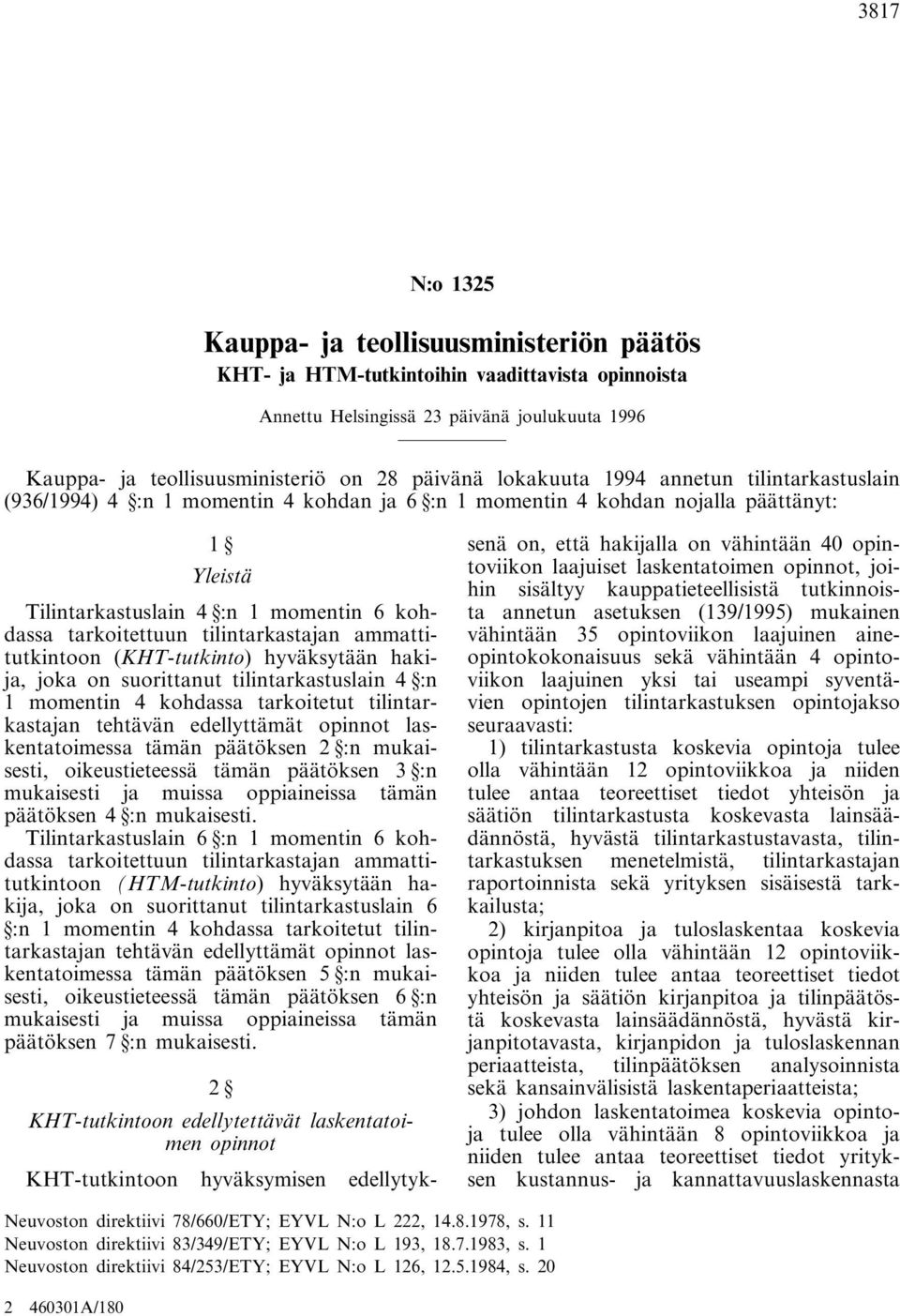 tilintarkastajan ammattitutkintoon (KHT-tutkinto) hyväksytään hakija, joka on suorittanut tilintarkastuslain 4 :n 1 momentin 4 kohdassa tarkoitetut tilintarkastajan tehtävän edellyttämät opinnot