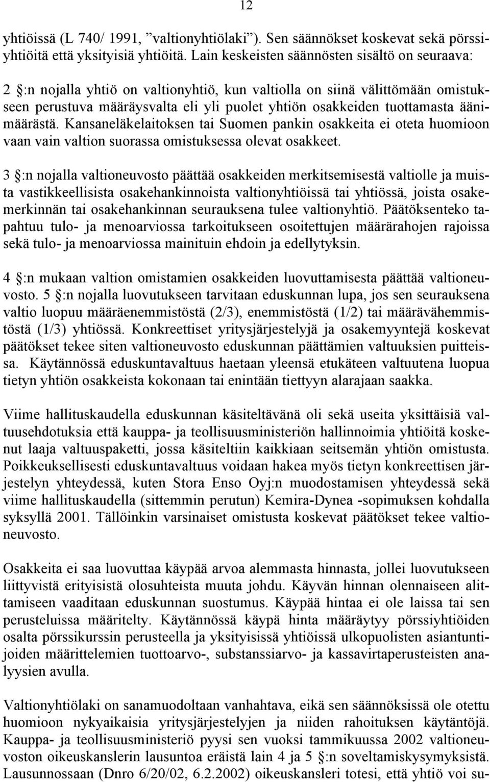 äänimäärästä. Kansaneläkelaitoksen tai Suomen pankin osakkeita ei oteta huomioon vaan vain valtion suorassa omistuksessa olevat osakkeet.