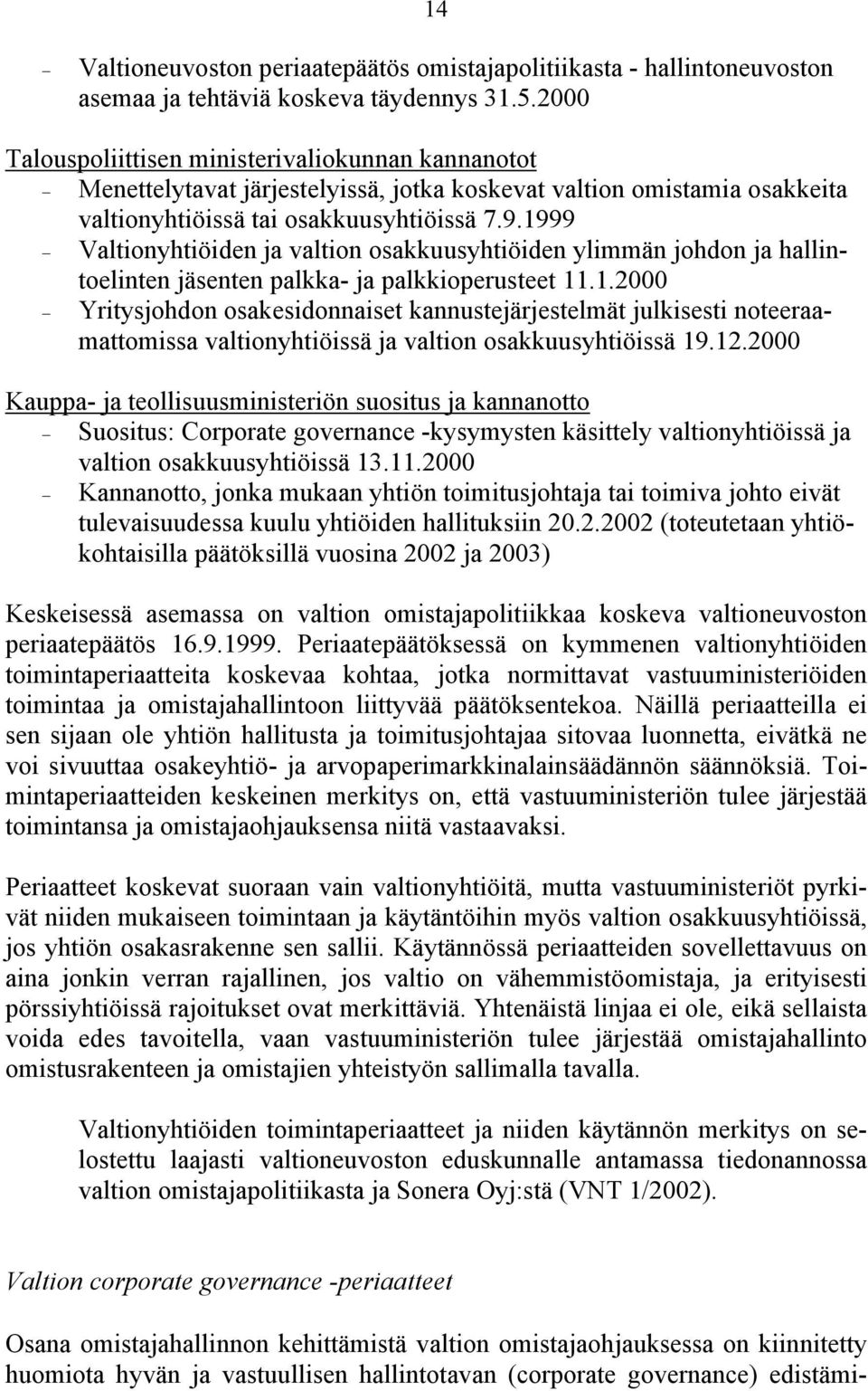 1999 Valtionyhtiöiden ja valtion osakkuusyhtiöiden ylimmän johdon ja hallintoelinten jäsenten palkka- ja palkkioperusteet 11.1.2000 Yritysjohdon osakesidonnaiset kannustejärjestelmät julkisesti noteeraamattomissa valtionyhtiöissä ja valtion osakkuusyhtiöissä 19.