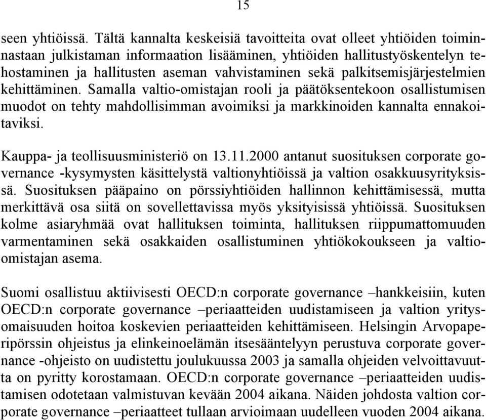 palkitsemisjärjestelmien kehittäminen. Samalla valtio-omistajan rooli ja päätöksentekoon osallistumisen muodot on tehty mahdollisimman avoimiksi ja markkinoiden kannalta ennakoitaviksi.