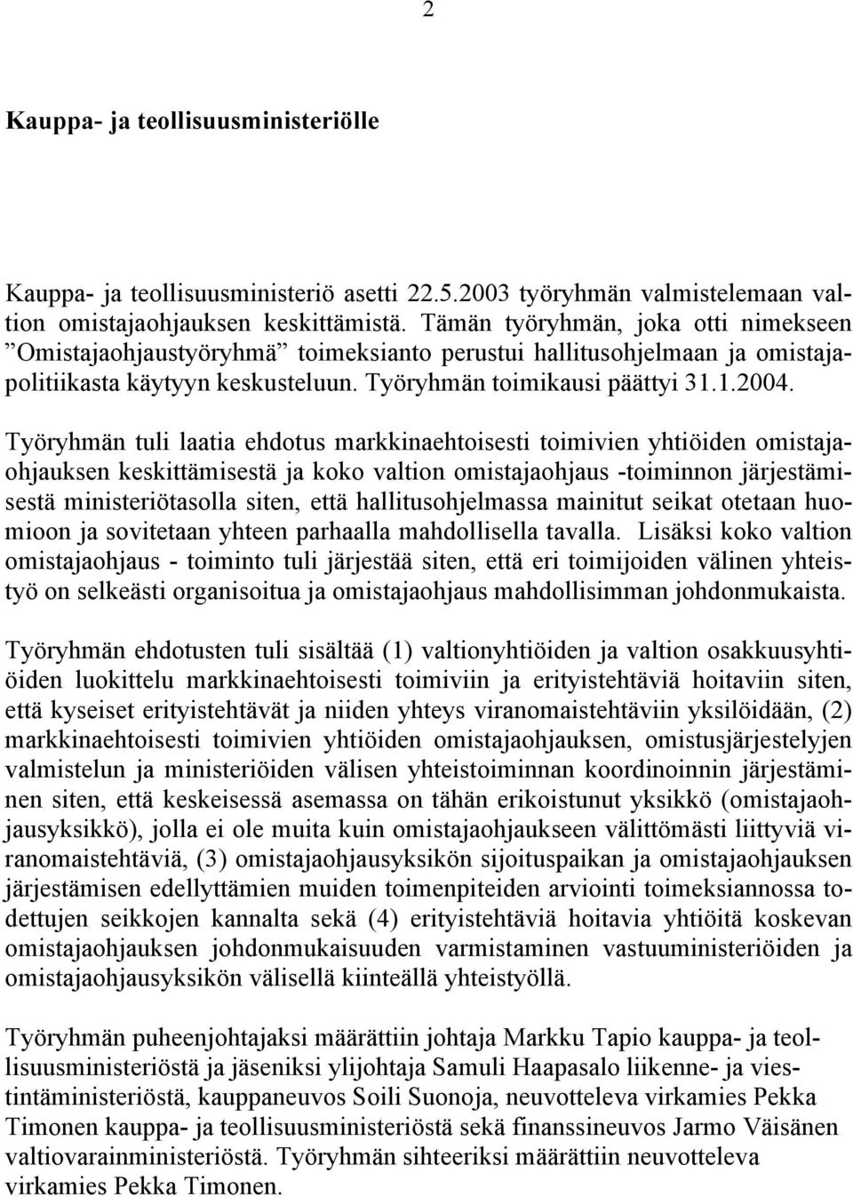 Työryhmän tuli laatia ehdotus markkinaehtoisesti toimivien yhtiöiden omistajaohjauksen keskittämisestä ja koko valtion omistajaohjaus -toiminnon järjestämisestä ministeriötasolla siten, että