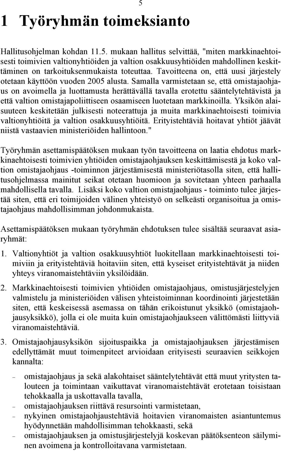 Samalla varmistetaan se, että omistajaohjaus on avoimella ja luottamusta herättävällä tavalla erotettu sääntelytehtävistä ja että valtion omistajapoliittiseen osaamiseen luotetaan markkinoilla.