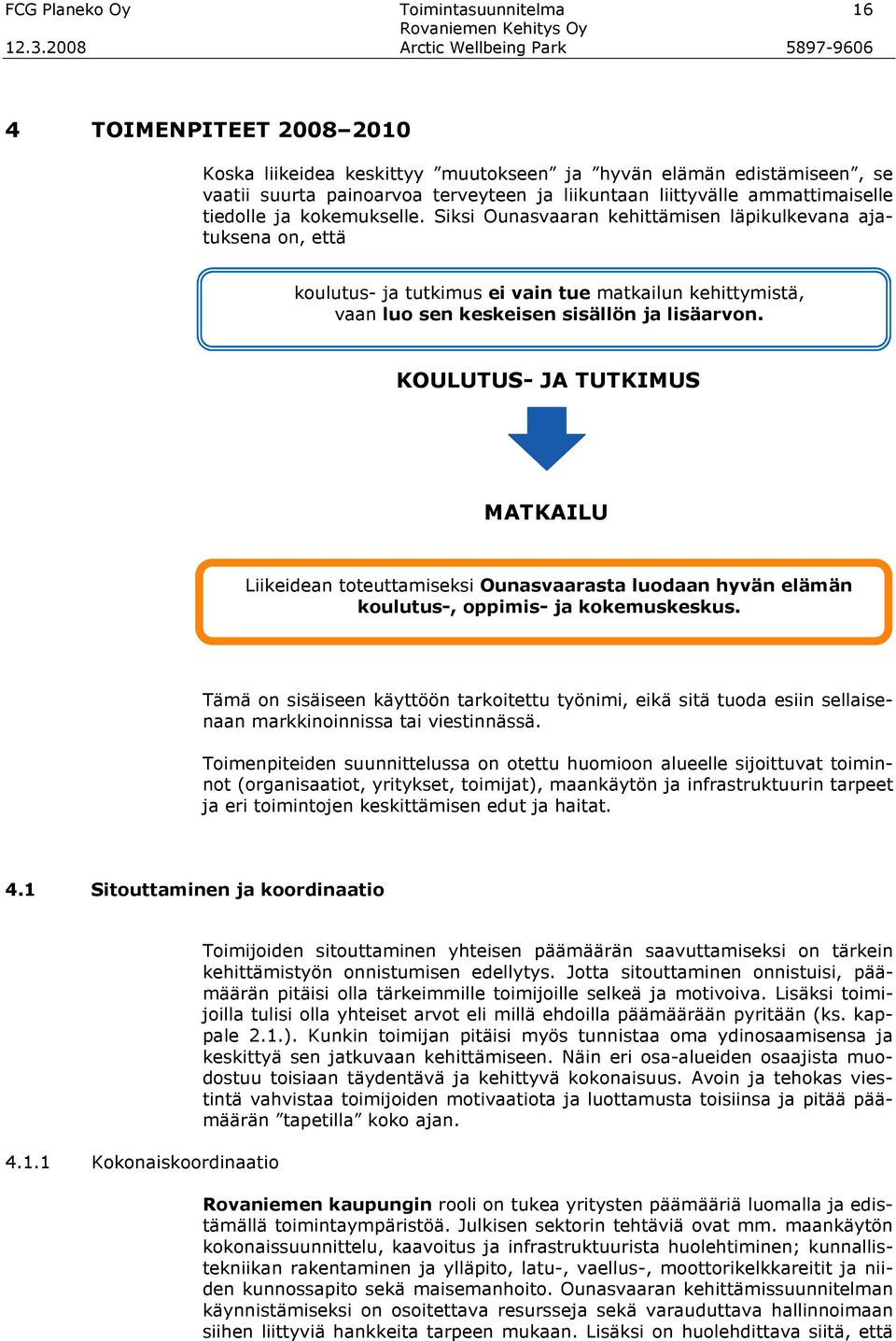 Siksi Ounasvaaran kehittämisen läpikulkevana ajatuksena on, että koulutus- ja tutkimus ei vain tue matkailun kehittymistä, vaan luo sen keskeisen sisällön ja lisäarvon.