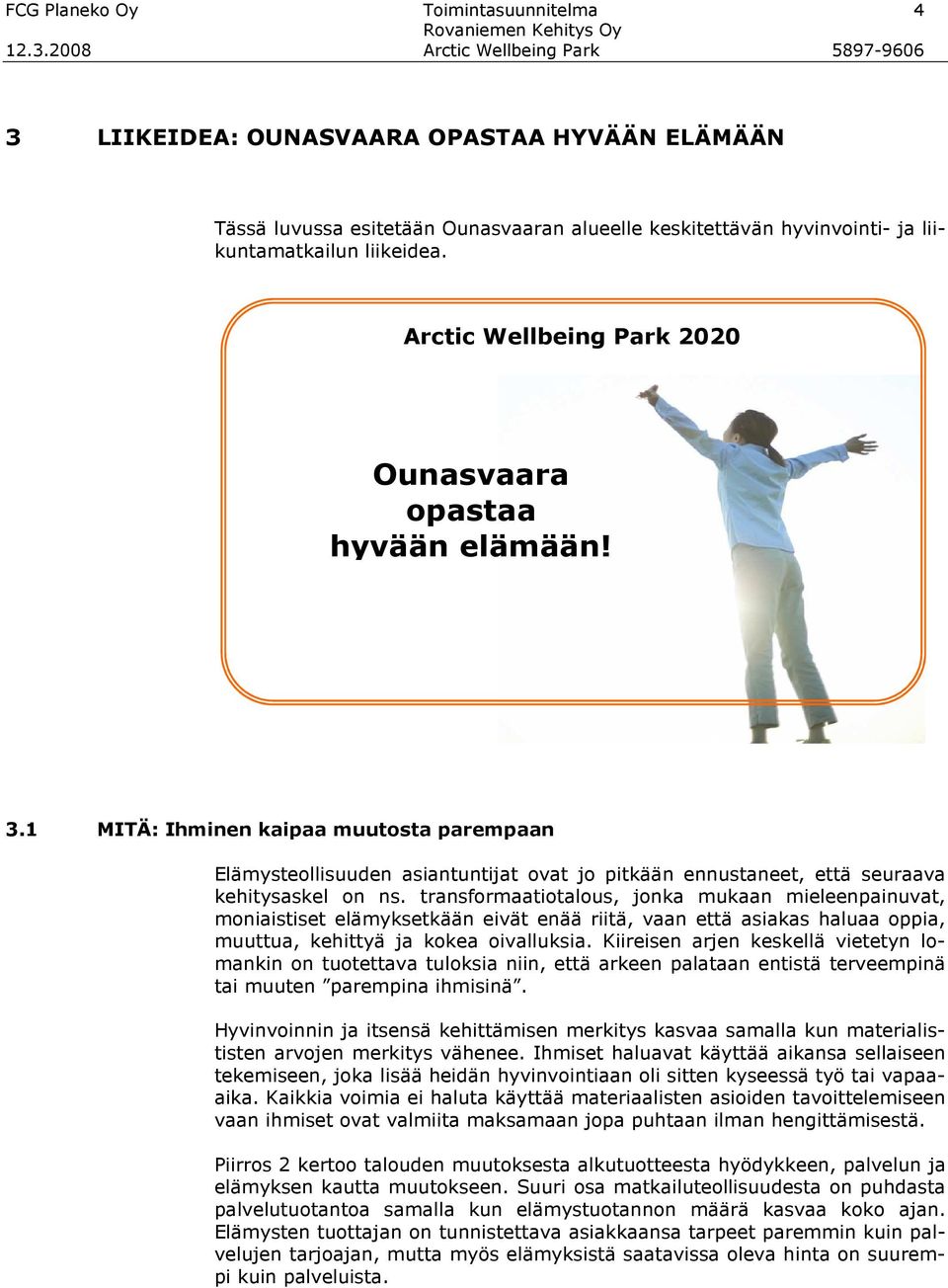 1 MITÄ: Ihminen kaipaa muutosta parempaan Elämysteollisuuden asiantuntijat ovat jo pitkään ennustaneet, että seuraava kehitysaskel on ns.