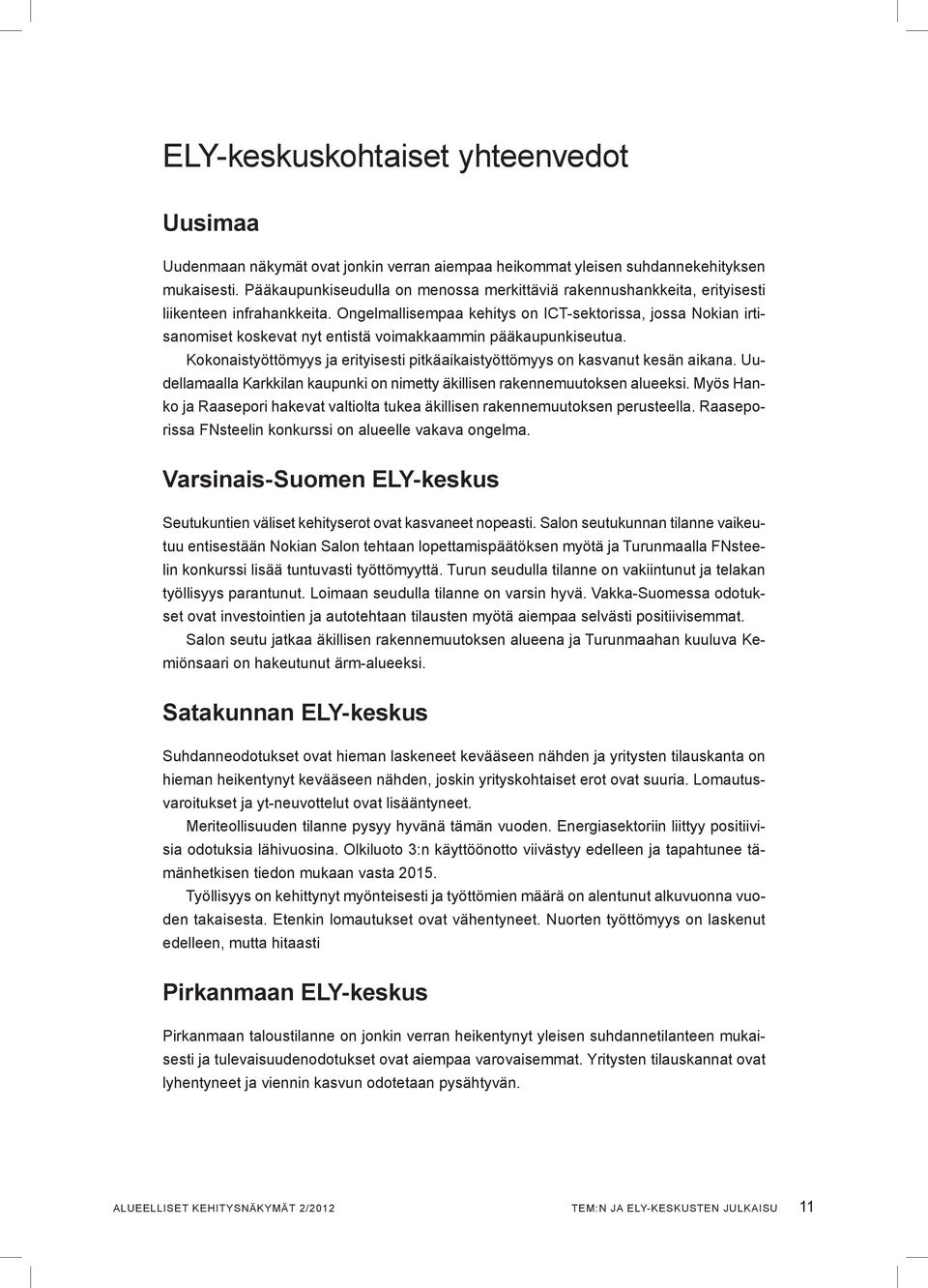 Ongelmallisempaa kehitys on ICT-sektorissa, jossa Nokian irtisanomiset koskevat nyt entistä voimakkaammin pääkaupunkiseutua.