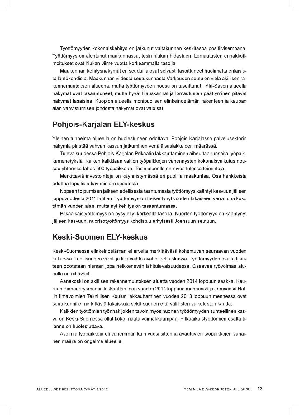 Maakunnan viidestä seutukunnasta Varkauden seutu on vielä äkillisen rakennemuutoksen alueena, mutta työttömyyden nousu on tasoittunut.