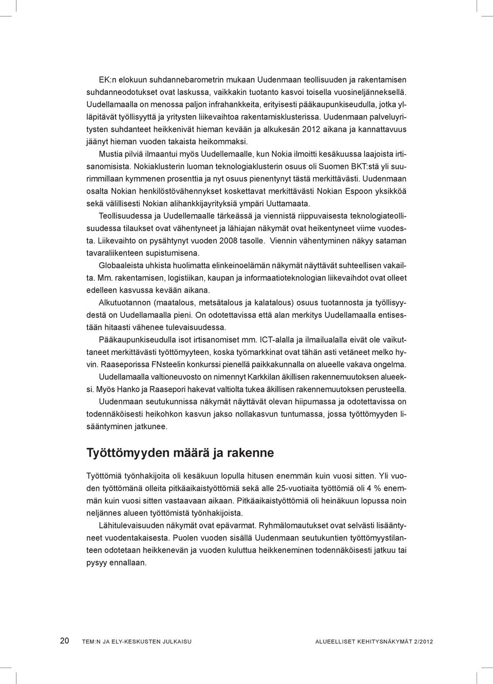 Uudenmaan palveluyritysten suhdanteet heikkenivät hieman kevään ja alkukesän 2012 aikana ja kannattavuus jäänyt hieman vuoden takaista heikommaksi.