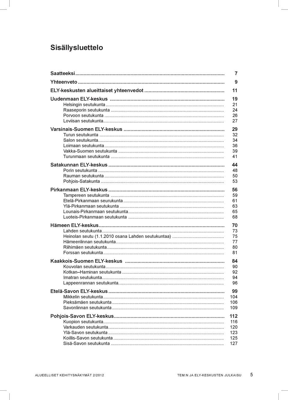 .. 41 Satakunnan ELY-keskus... 44 Porin seutukunta... 48 Rauman seutukunta... 50 Pohjois-Satakunta... 53 Pirkanmaan ELY-keskus... 56 Tampereen seutukunta... 59 Etelä-Pirkanmaan seurukunta.