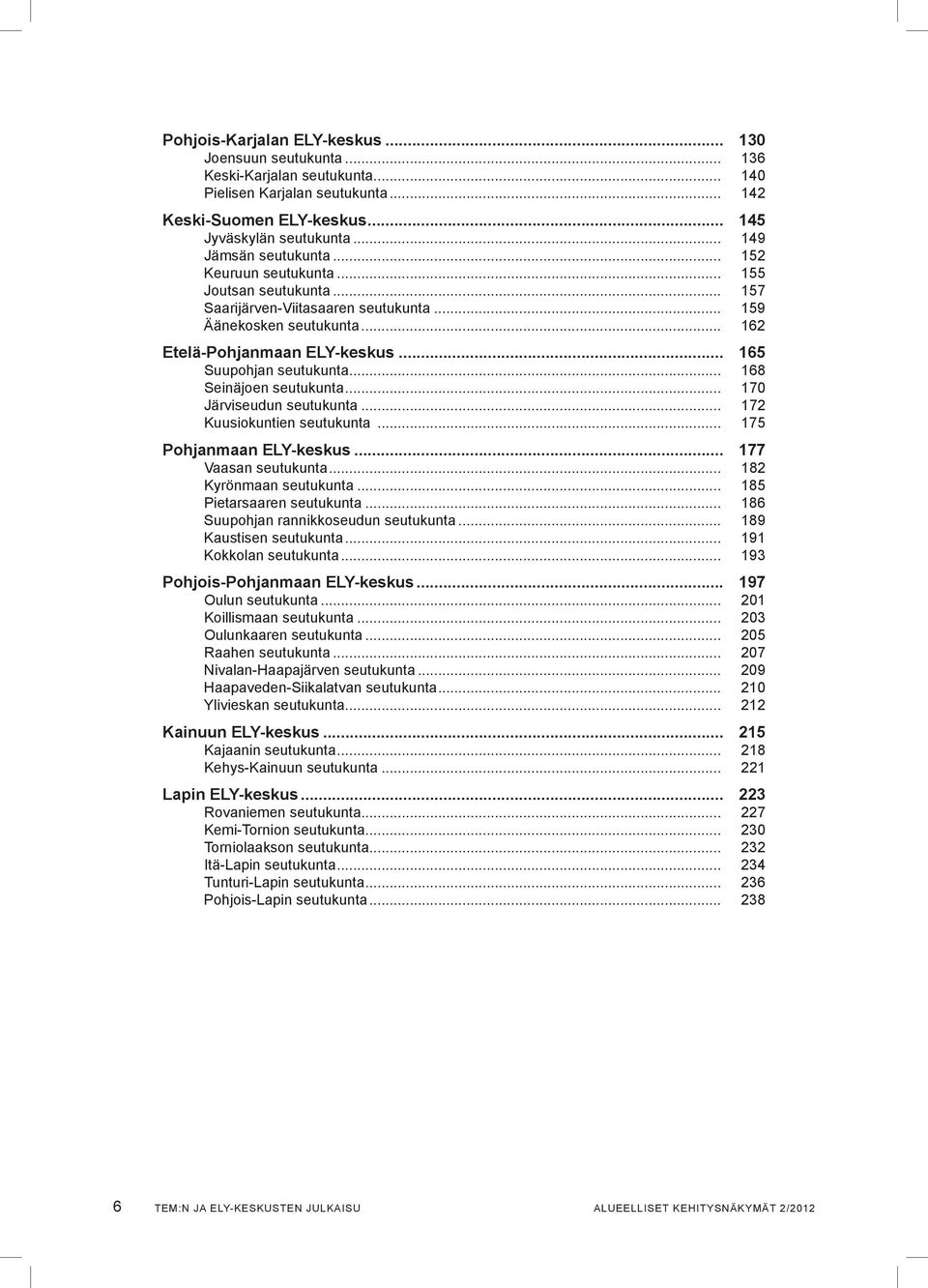 .. 165 Suupohjan seutukunta... 168 Seinäjoen seutukunta... 170 Järviseudun seutukunta... 172 Kuusiokuntien seutukunta... 175 Pohjanmaan ELY-keskus... 177 Vaasan seutukunta... 182 Kyrönmaan seutukunta.