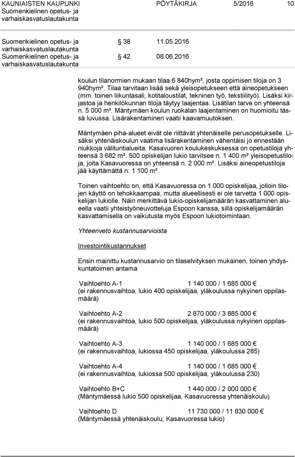 Mäntymäen koulun ruokalan laajentaminen on huomioitu tässä luvussa. Lisärakentaminen vaatii kaavamuutoksen. Mäntymäen piha-alueet eivät ole riittävät yhtenäiselle perusopetukselle.