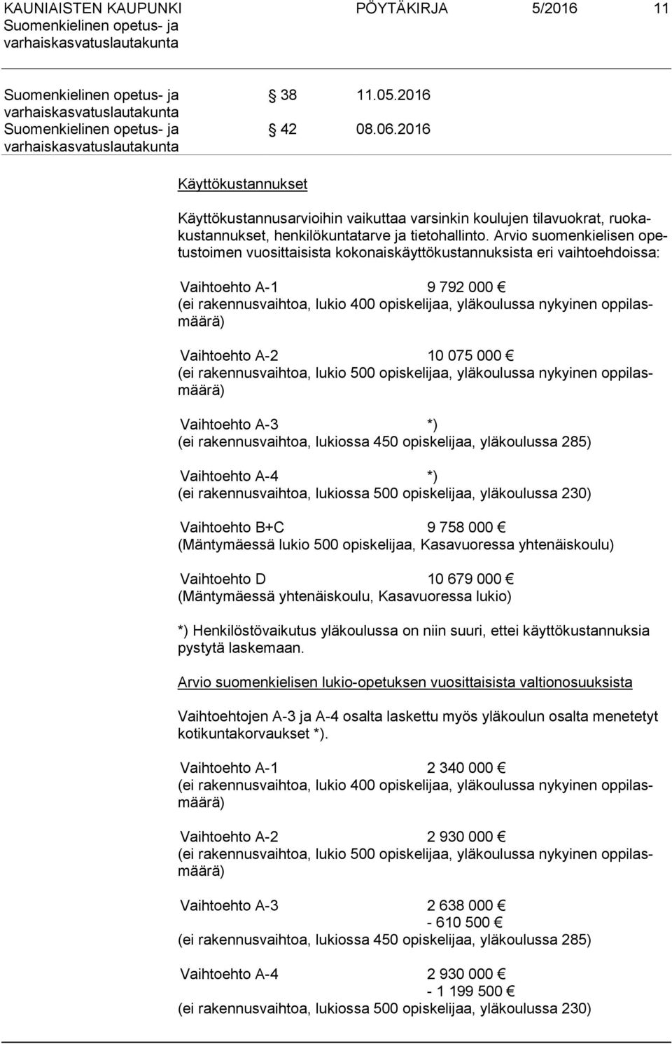 lasmää rä) Vaihtoehto A-2 10 075 000 (ei rakennusvaihtoa, lukio 500 opiskelijaa, yläkoulussa nykyinen op pi lasmää rä) Vaihtoehto A-3 *) (ei rakennusvaihtoa, lukiossa 450 opiskelijaa, yläkoulussa