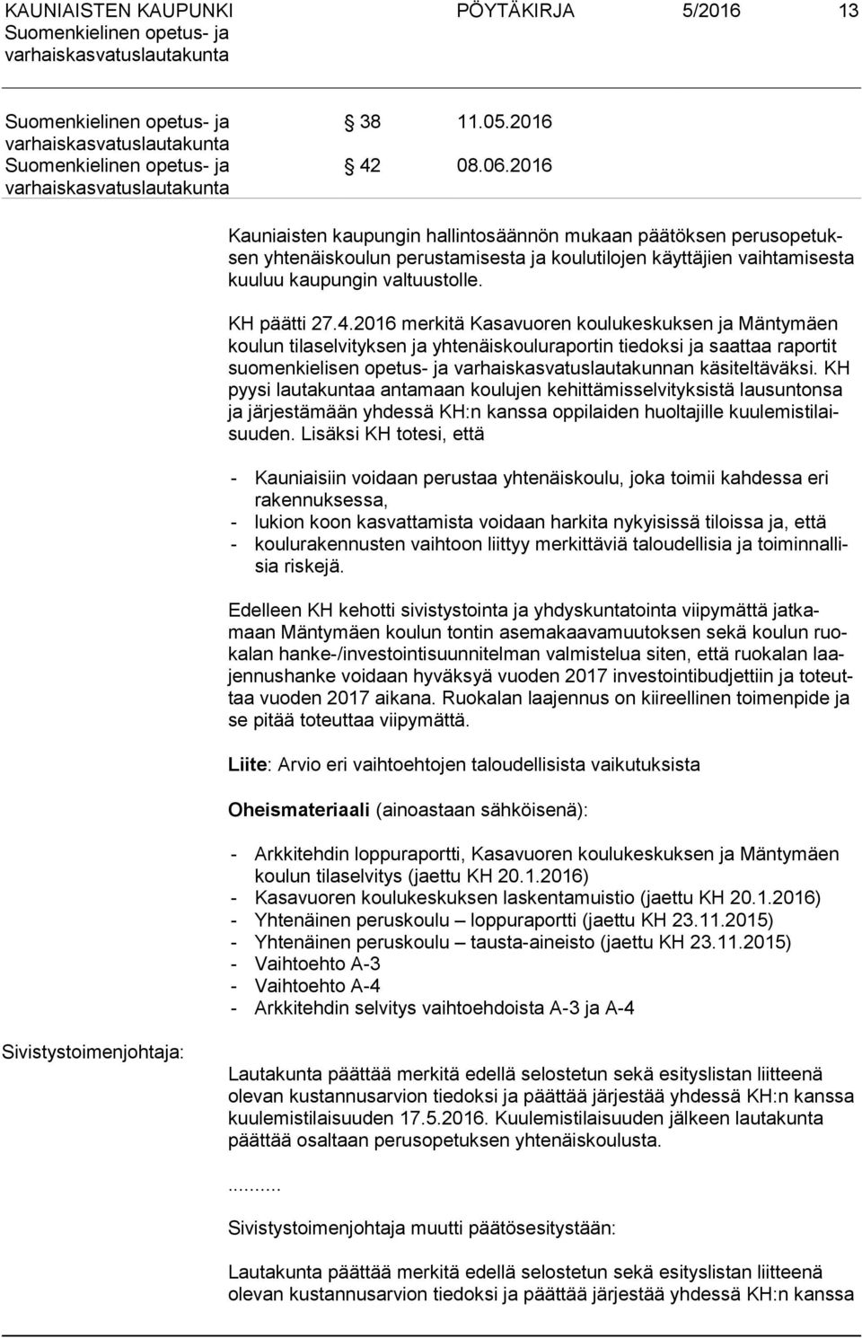 2016 merkitä Kasavuoren koulukeskuksen ja Mäntymäen kou lun tilaselvityksen ja yhtenäiskouluraportin tiedoksi ja saattaa raportit suo men kie li sen opetus- ja varhaiskasvatuslautakunnan