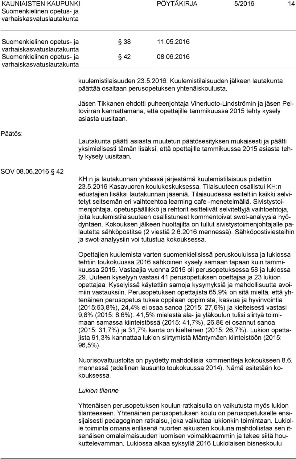 2016 42 Lautakunta päätti asiasta muutetun päätösesityksen mukaisesti ja päätti yk si mie li ses ti tämän lisäksi, että opettajille tammikuussa 2015 asiasta tehty kysely uusitaan.