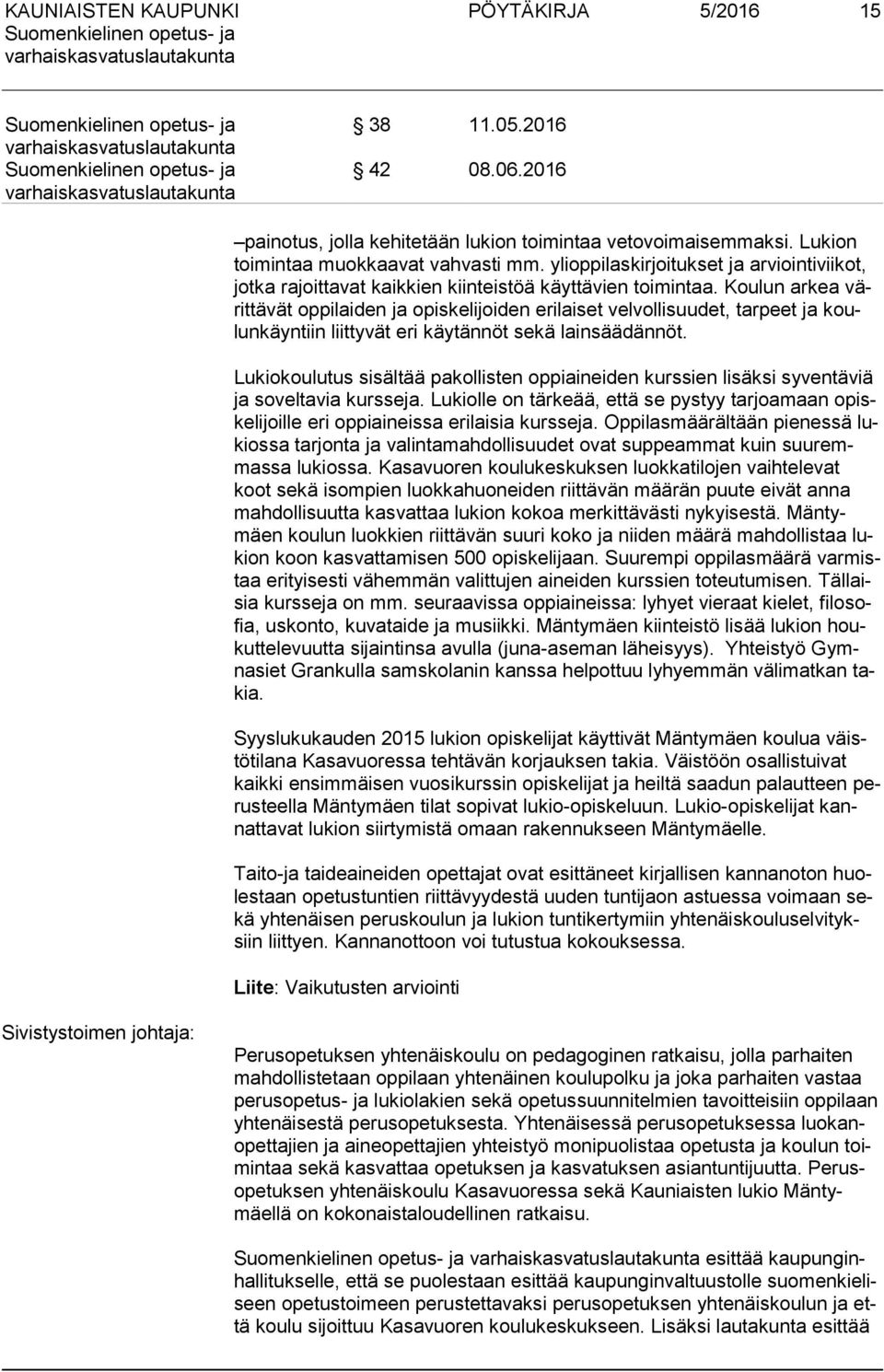 Koulun arkea värit tä vät oppilaiden ja opiskelijoiden erilaiset velvollisuudet, tarpeet ja koulun käyn tiin liittyvät eri käytännöt sekä lainsäädännöt.