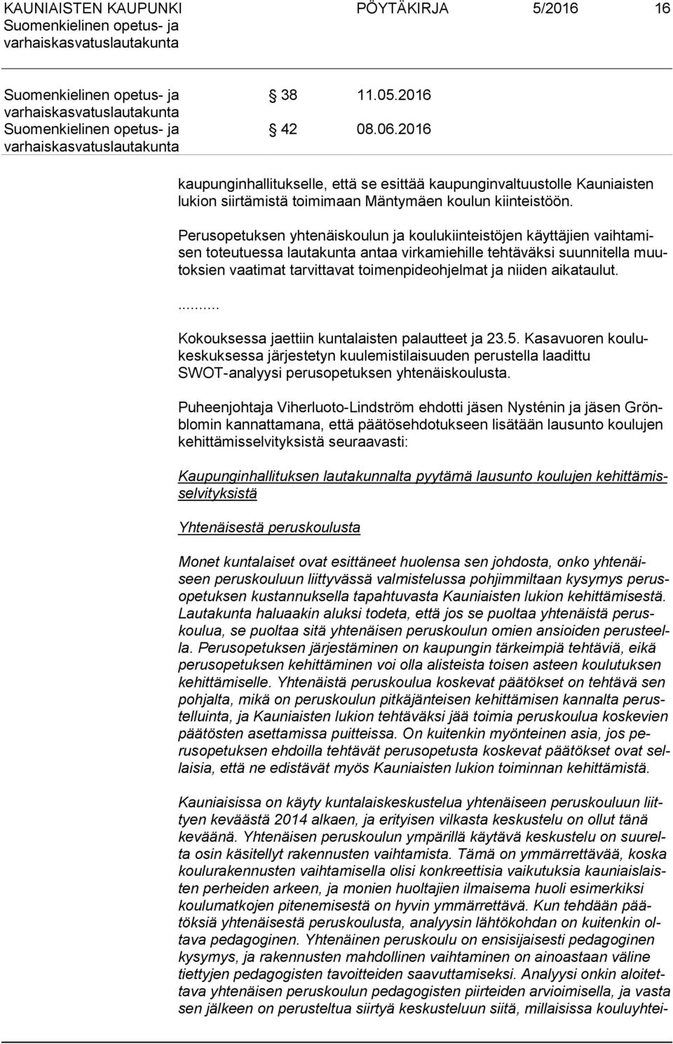 niiden aikataulut.... Kokouksessa jaettiin kuntalaisten palautteet ja 23.5.