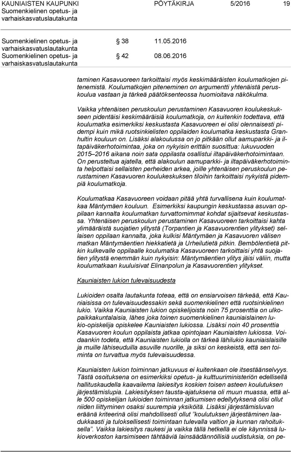 Vaikka yhtenäisen peruskoulun perustaminen Kasavuoren kou lu kes kukseen pidentäisi keskimääräisiä koulumatkoja, on kuitenkin todettava, että kou lu mat ka esimerkiksi keskustasta Kasavuoreen ei