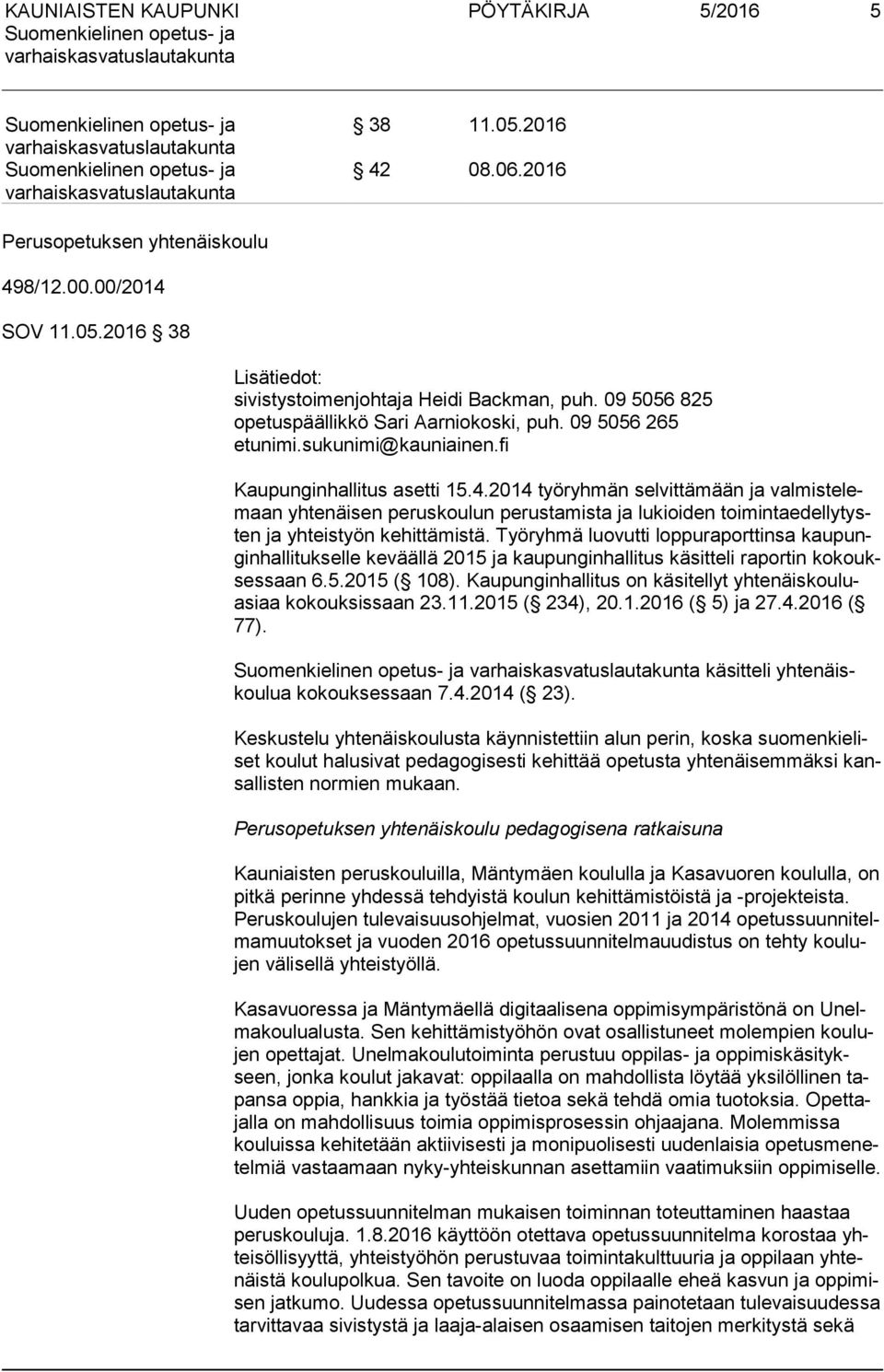 2014 työryhmän selvittämään ja val mis te lemaan yhtenäisen peruskoulun perustamista ja lukioiden toi min ta edel ly tysten ja yhteistyön kehittämistä.
