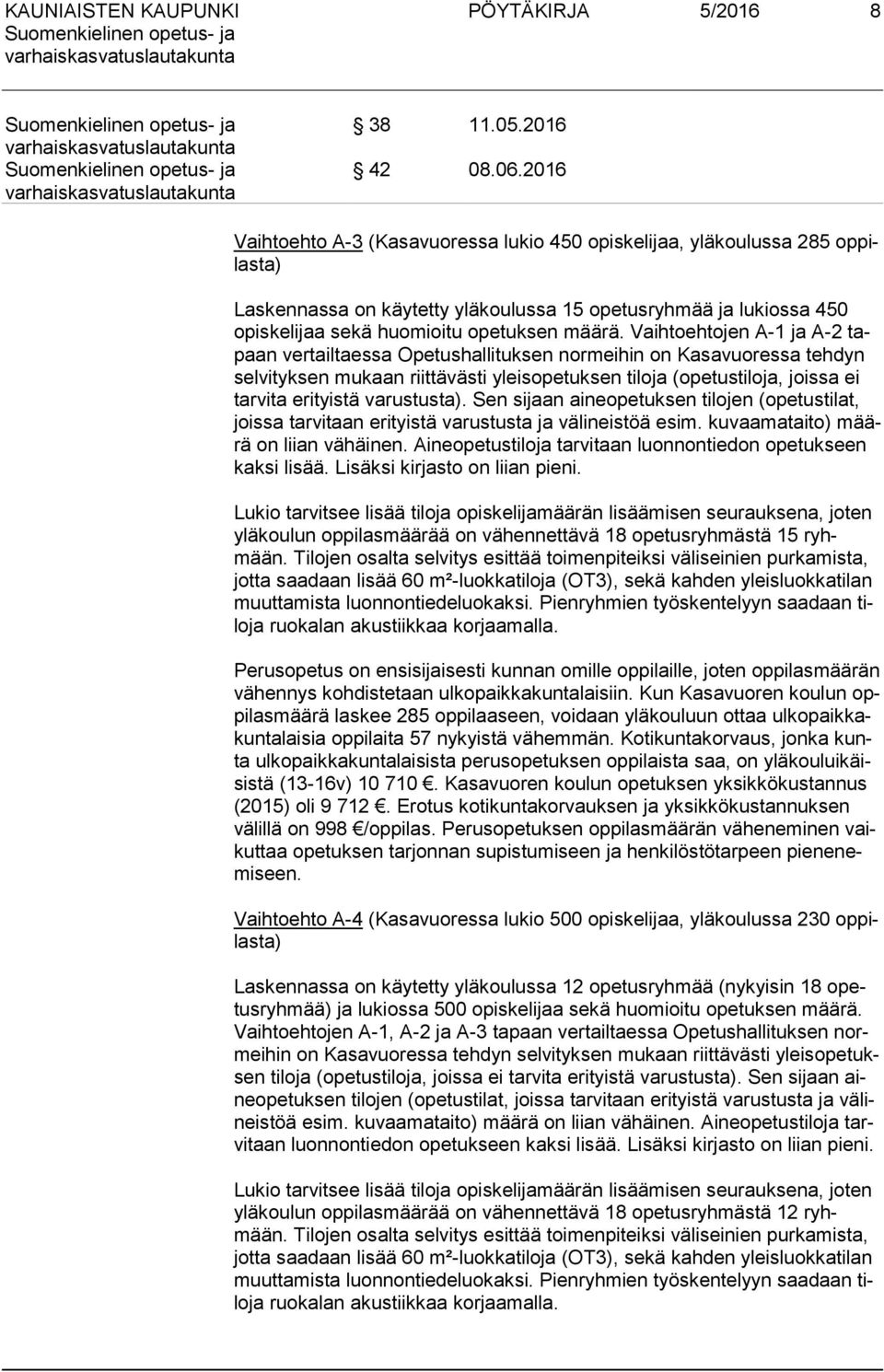Vaihtoehtojen A-1 ja A-2 tapaan vertailtaessa Opetushallituksen normeihin on Kasavuoressa tehdyn sel vi tyk sen mukaan riittävästi yleisopetuksen tiloja (opetustiloja, joissa ei tar vi ta erityistä