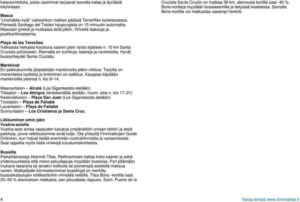 Cruzista Santa Cruziin on matkaa 38 km, alennusta kortilla saat -40 %. Bono-kortteja myydään bussiasemilla ja tietyissä kioskeissa. Samalla Bono-kortilla voi matkustaa useampi henkilö.