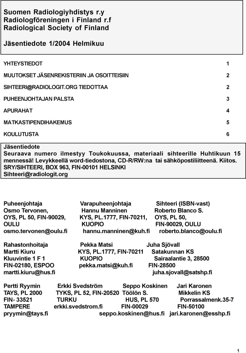 ORG TIEDOTTAA 2 PUHEENJOHTAJAN PALSTA 3 APURAHAT 4 MATKASTIPENDIHAKEMUS 5 KOULUTUSTA 6 Jäsentiedote Seuraava numero ilmestyy Toukokuussa, materiaali sihteerille Huhtikuun 15 mennessä!