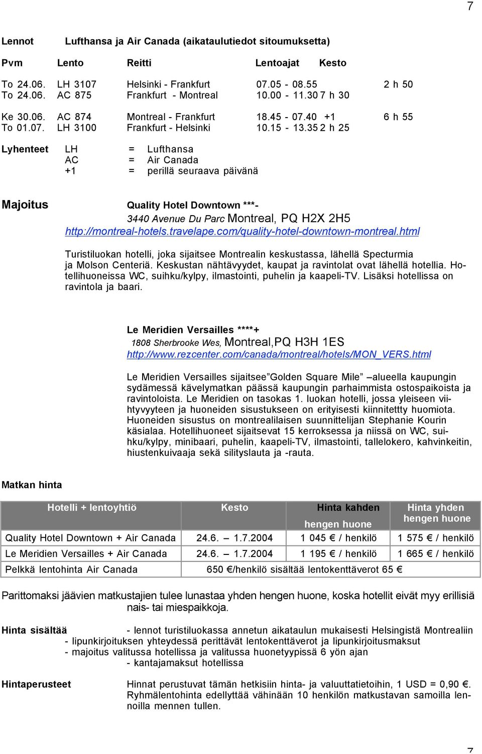 35 2 h 25 Lyhenteet LH = Lufthansa AC = Air Canada +1 = perillä seuraava päivänä Majoitus Quality Hotel Downtown ***- 3440 Avenue Du Parc Montreal, PQ H2X 2H5 http://montreal-hotels.travelape.