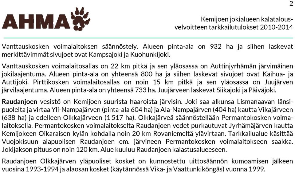 Pirttikosken voimalaitosallas on noin 15 km pitkä ja sen yläosassa on Juujärven järvilaajentuma. Alueen pinta-ala on yhteensä 733 ha. Juujärveen laskevat Siikajoki ja Päiväjoki.