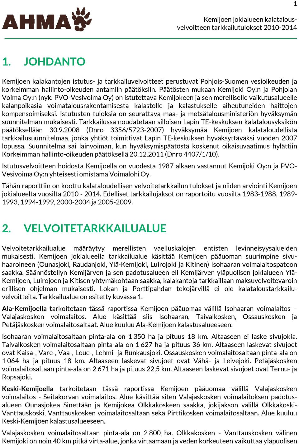 PVO-Vesivoima Oy) on istutettava Kemijokeen ja sen merelliselle vaikutusalueelle kalanpoikasia voimatalousrakentamisesta kalastolle ja kalastukselle aiheutuneiden haittojen kompensoimiseksi.