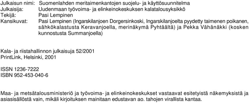 Pekka Vähänäkki (kosken kunnostusta Summanjoella) Kala- ja riistahallinnon julkaisuja 52/2001 PrintLink, Helsinki, 2001 ISSN 1236-7222 ISBN 952-453-040-6 Maa- ja