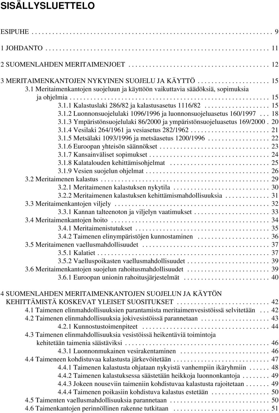 .. 18 3.1.3 Ympäristönsuojelulaki 86/2000 ja ympäristönsuojeluasetus 169/2000. 20 3.1.4 Vesilaki 264/1961 ja vesiasetus 282/1962... 21 3.1.5 Metsälaki 1093/1996 ja metsäasetus 1200/1996... 22 3.1.6 Euroopan yhteisön säännökset.