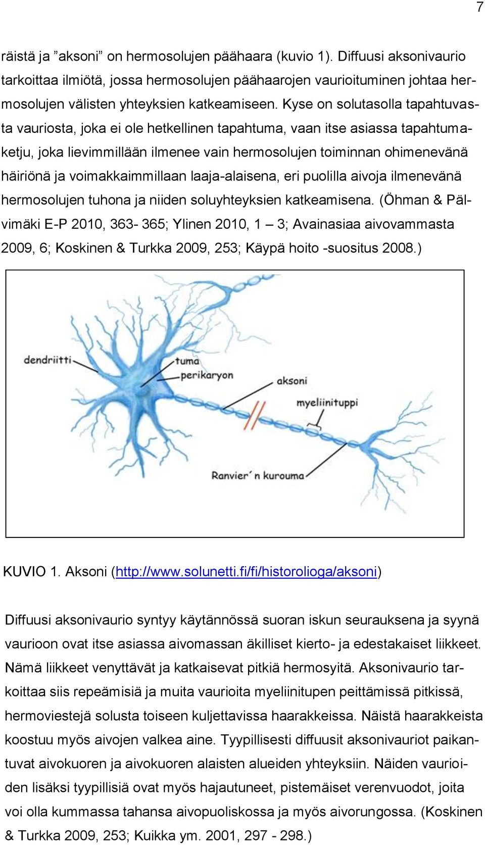 voimakkaimmillaan laaja-alaisena, eri puolilla aivoja ilmenevänä hermosolujen tuhona ja niiden soluyhteyksien katkeamisena.