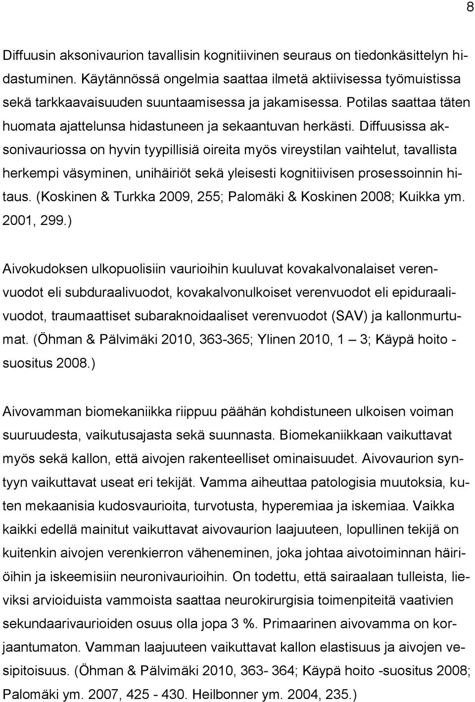 Diffuusissa aksonivauriossa on hyvin tyypillisiä oireita myös vireystilan vaihtelut, tavallista herkempi väsyminen, unihäiriöt sekä yleisesti kognitiivisen prosessoinnin hitaus.