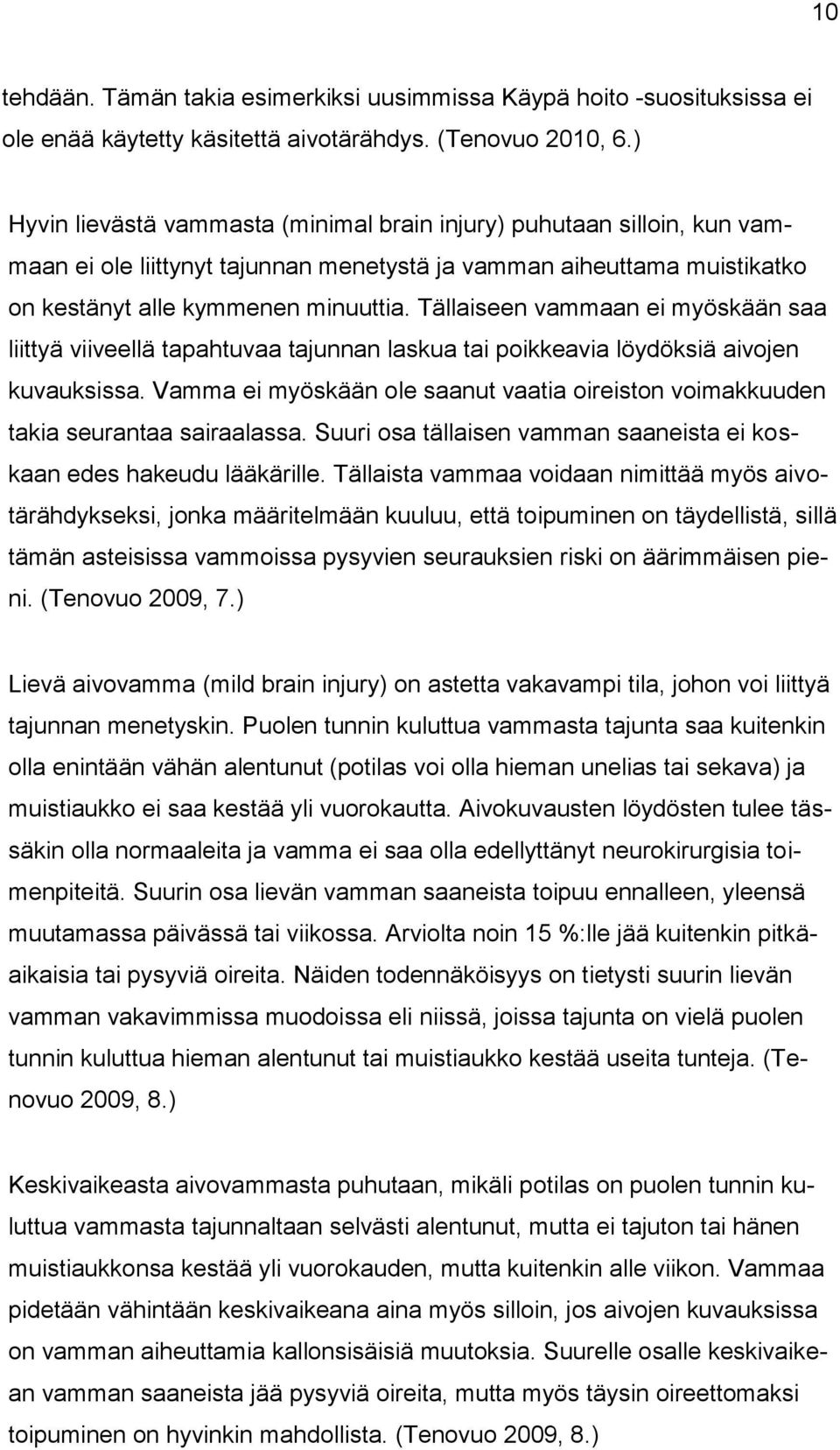 Tällaiseen vammaan ei myöskään saa liittyä viiveellä tapahtuvaa tajunnan laskua tai poikkeavia löydöksiä aivojen kuvauksissa.