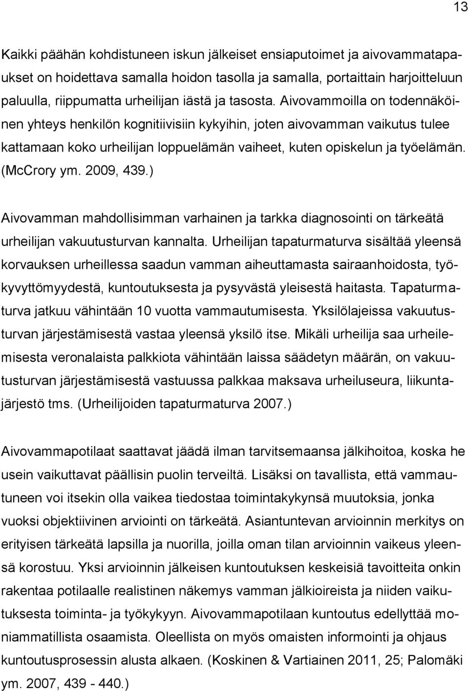 (McCrory ym. 2009, 439.) Aivovamman mahdollisimman varhainen ja tarkka diagnosointi on tärkeätä urheilijan vakuutusturvan kannalta.