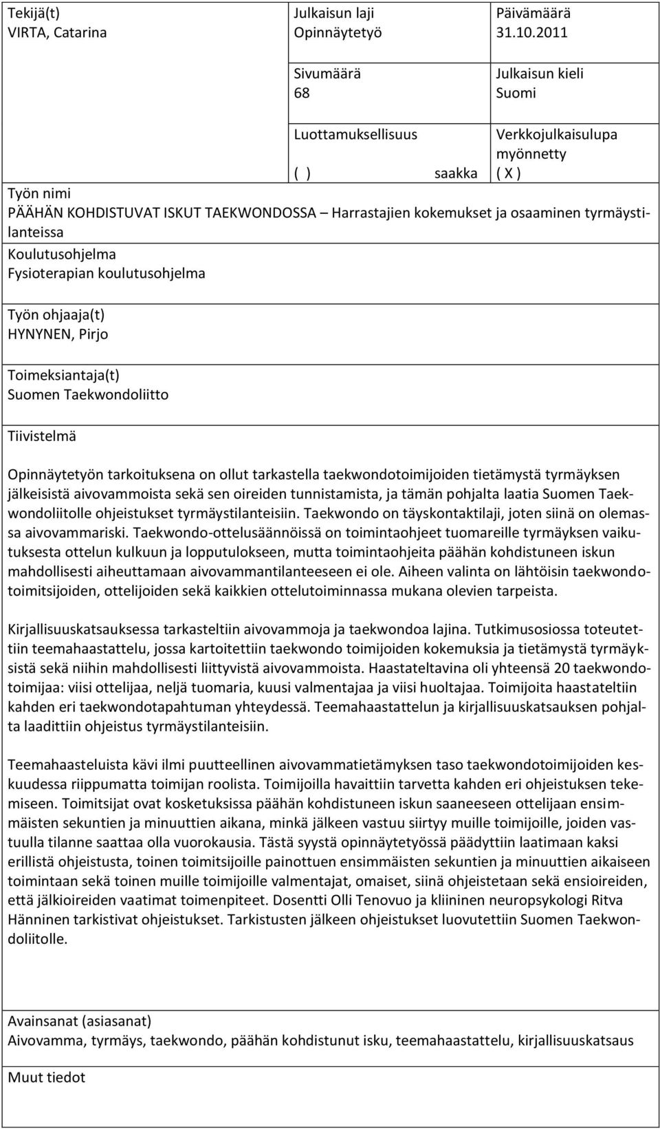 Koulutusohjelma Fysioterapian koulutusohjelma Työn ohjaaja(t) HYNYNEN, Pirjo Toimeksiantaja(t) Suomen Taekwondoliitto Tiivistelmä Opinnäytetyön tarkoituksena on ollut tarkastella taekwondotoimijoiden