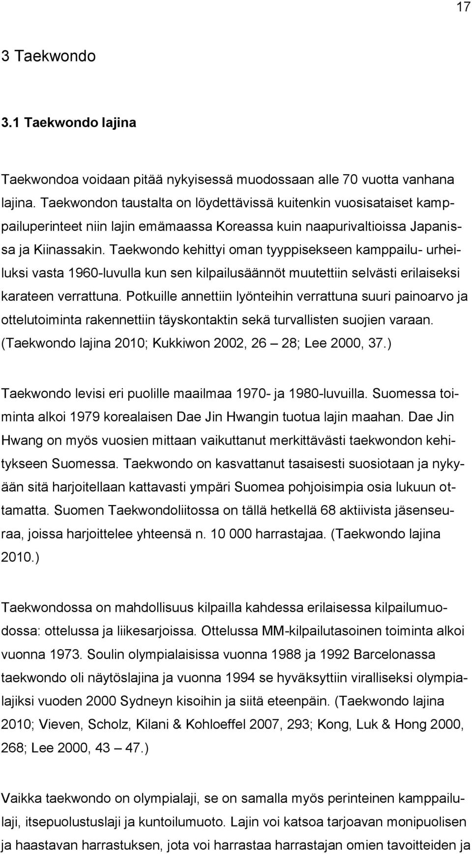 Taekwondo kehittyi oman tyyppisekseen kamppailu- urheiluksi vasta 1960-luvulla kun sen kilpailusäännöt muutettiin selvästi erilaiseksi karateen verrattuna.