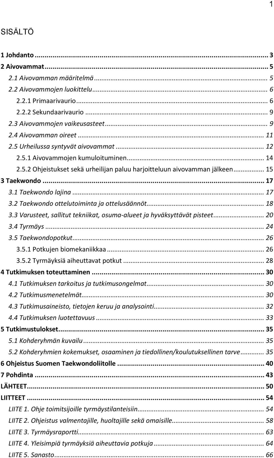 1 Taekwondo lajina... 17 3.2 Taekwondo ottelutoiminta ja ottelusäännöt... 18 3.3 Varusteet, sallitut tekniikat, osuma-alueet ja hyväksyttävät pisteet... 20 3.4 Tyrmäys... 24 3.5 Taekwondopotkut... 26 3.