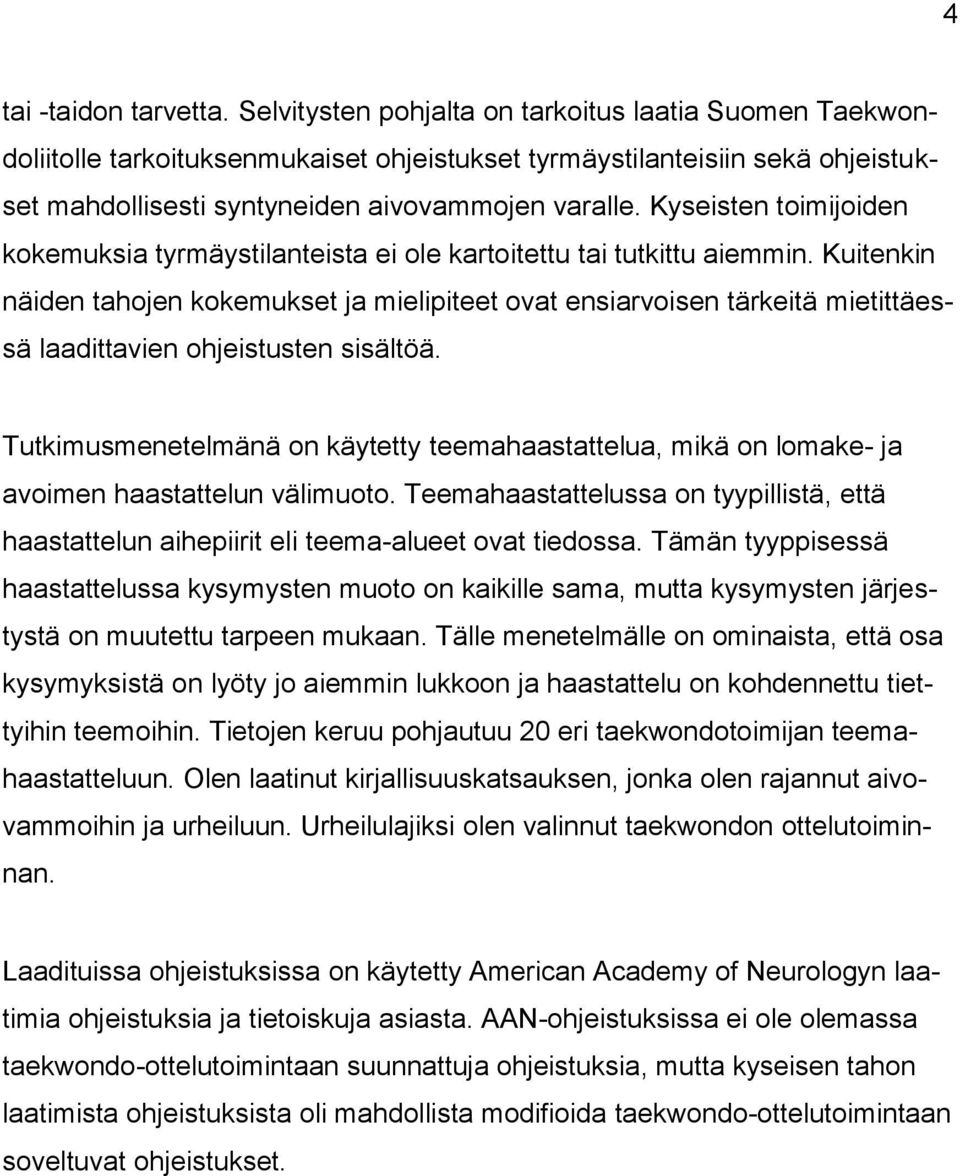 Kyseisten toimijoiden kokemuksia tyrmäystilanteista ei ole kartoitettu tai tutkittu aiemmin.