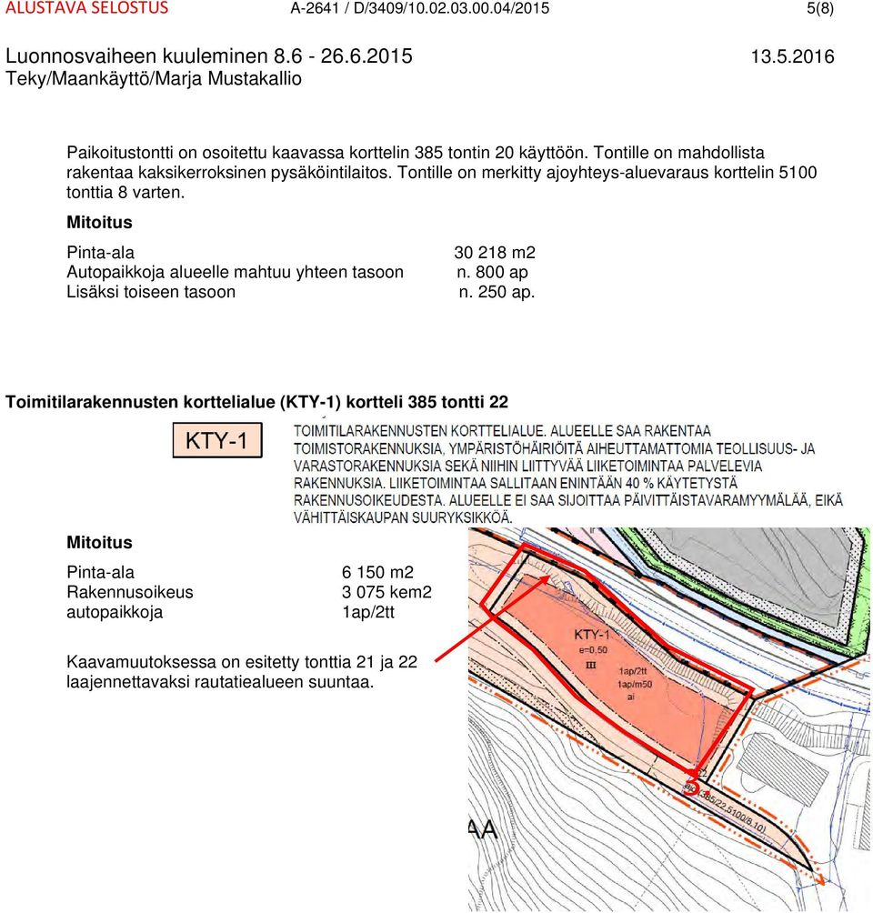 Mitoitus 30 218 m2 Autopaikkoja alueelle mahtuu yhteen tasoon n. 800 ap Lisäksi toiseen tasoon n. 250 ap.
